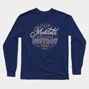 I'll Meditate And Then Destroy You by Tobe Fonseca Long Sleeve T-Shirt